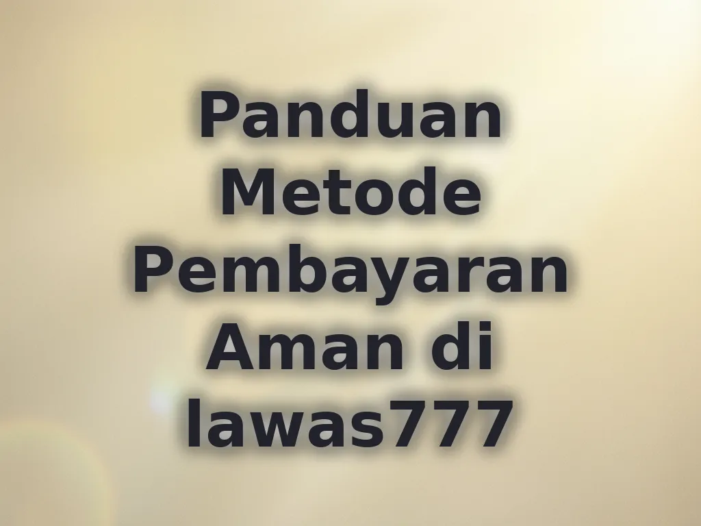 Panduan Metode Pembayaran Aman di lawas777